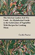 The Kitchen Garden and the Cook - An Alphabetical Guide to the Cultivation of Vegetables with Recipes for Cooking Them
