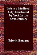 Life in a Medieval City. Illustrated by York in the Xvth Century