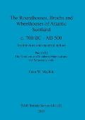 The Roundhouses, Brochs and Wheelhouses of Atlantic Scotland c. 700 BC - AD 500, Part 2, Volume II