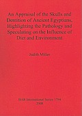An Appraisal of the Skulls and Dentition of Ancient Egyptians, Highlighting the Pathology and Speculating on the Influence of Diet and Environment
