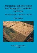 Archaeology and Environment in a Changing East Yorkshire Landscape: The Foulness Valley c. 800 BC to c. AD 400
