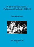 A Splendid Idiosyncrasy: Prehistory at Cambridge 1915-50