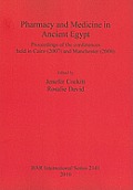 Pharmacy and Medicine in Ancient Egypt: Proceedings of the conferences held in Cairo (2007) and Manchester (2008)
