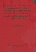 Traditions and Transformations: Approaches to Eneolithic (Copper Age) and Bronze Age Metalworking and Society in Eastern Central Europe and the Carpat