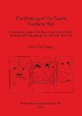 The Making of the Tuoba Northern Wei: Constructing material cultural expressions in the Northern Wei Pingcheng Period (398-494 CE)