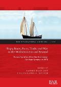 Ships, Boats, Ports, Trade, and War in the Mediterranean and Beyond: Proceedings of the Maritime Archaeology Graduate Symposium 2018