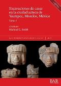 Excavaciones de casas en la ciudad azteca de Yautepec, Morelos, M?xico, Tomo I