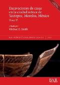 Excavaciones de casas en la ciudad azteca de Yautepec, Morelos, M?xico, Tomo II