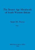 The Bronze Age Metalwork of South Western Britain, Part i