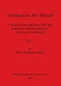 Teotihuacan Art Abroad, Part i: A study of metropolitan style and provincial transformation in incensario workshops