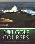 101 Golf Courses A Tour of the Best & Most Uplifting Golf Courses in the World