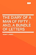 The Diary of a Man of Fifty; And, a Bundle of Letters