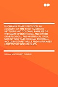 Buchanan Family Records. an Account of the First American Settlers and Colonial Families of the Name of Buchanan, and Other Genealogical and Historica