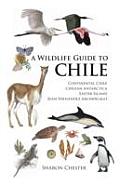 Wildlife Guide to Chile Continental Chile Chilean Antarctica Easter Island Juan Fernandez Archipelago
