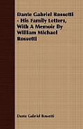 Dante Gabriel Rossetti - His Family Letters, with a Memoir by William Michael Rossetti