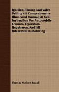 Ignition, Timing And Valve Setting - A Comprehensive Illustrated Manual Of Self-Instruction For Automobile Owners, Operators, Repairmen, And All Inter