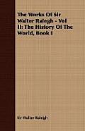 The Works of Sir Walter Ralegh - Vol II: The History of the World, Book I