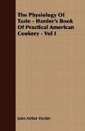 The Physiology Of Taste - Harder's Book Of Practical American Cookery - Vol I.: Treating of American Vegetables, and All Alimentary Plants, Roots and