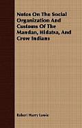 Notes On The Social Organization And Customs Of The Mandan, Hidatsa, And Crow Indians