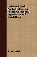 Individual Work for Individuals: A Record of Personal Experiences and Convictions