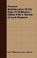 Personal Reminiscences Of The Duke Of Wellington: Edited, With A Memoir Of Lord Ellesmere