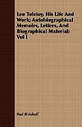 Leo Tolstoy, His Life And Work; Autobiographical Memoirs, Letters, And Biographical Material; Vol I