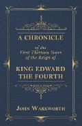 A Chronicle Of The First Thirteen Years Of The Reign Of King Edward The Fourth