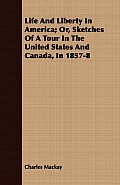 Life And Liberty In America; Or, Sketches Of A Tour In The United States And Canada, In 1857-8
