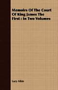 Memoirs Of The Court Of King James The First: In Two Volumes