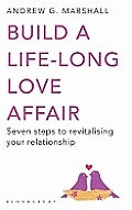 Build a Life Long Love Affair Seven Steps to Revitalising Your Relationship