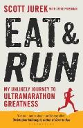 Eat & Run My Unlikely Journey to Ultramarathon Greatness