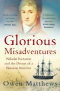 Glorious Misadventures: Nikolai Rezanov and the Dream of a Russian America