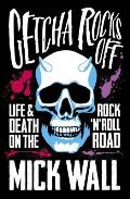 Getcha Rocks Off Sex & Excess Bust Ups & Binges Life & Death on the Rock n Roll Road