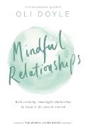Mindful Relationships Build Nurturing Meaningful Relationships by Living in the Present Moment