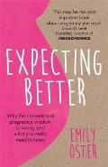 Expecting Better: Why the Conventional Pregnancy Wisdom is Wrong and What You Really Need to Know