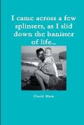I came across a few splinters, as I slid down the banister of life...
