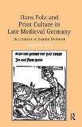 Hans Folz and Print Culture in Late Medieval Germany: The Creation of Popular Discourse