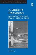 A Decent Provision: Australian Welfare Policy, 1870 to 1949