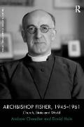 Archbishop Fisher, 1945-1961: Church, State and World