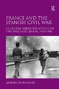 France and the Spanish Civil War: Cultural Representations of the War Next Door, 1936-1945