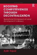 Boosting Competitiveness Through Decentralization: Subnational Comparison of Local Development in Mexico. Aylin Topal