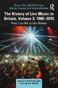 The History of Live Music in Britain, Volume III, 1985-2015: From Live Aid to Live Nation