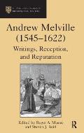 Andrew Melville (1545-1622): Writings, Reception, and Reputation