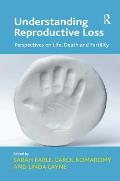 Understanding Reproductive Loss: Perspectives on Life, Death and Fertility. Edited by Sarah Earle, Carol Komaromy and Linda Layne