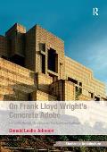 On Frank Lloyd Wright's Concrete Adobe: Irving Gill, Rudolph Schindler and the American Southwest