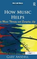 How Music Helps in Music Therapy and Everyday Life. by Gary Ansdell