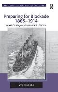 Preparing for Blockade 1885-1914: Naval Contingency for Economic Warfare