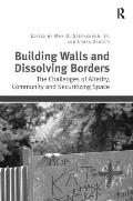 Building Walls and Dissolving Borders: The Challenges of Alterity, Community and Securitizing Space