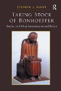Taking Stock of Bonhoeffer: Studies in Biblical Interpretation and Ethics