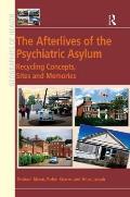 The Afterlives of the Psychiatric Asylum: The Recycling of Concepts, Sites and Memories
